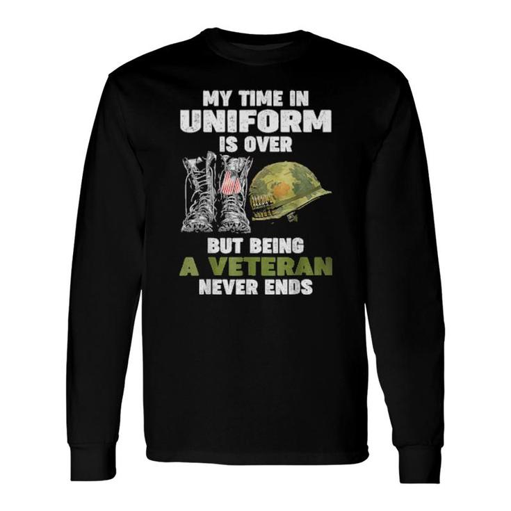My Time In Uniform Is Over But Being A Veteran Never Ends Long Sleeve T-Shirt
