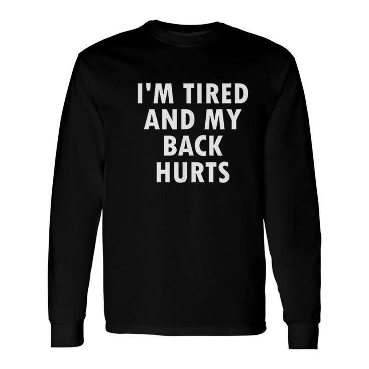 I Am Tired And My Back Hurts Joke Sarcastic Long Sleeve T-Shirt