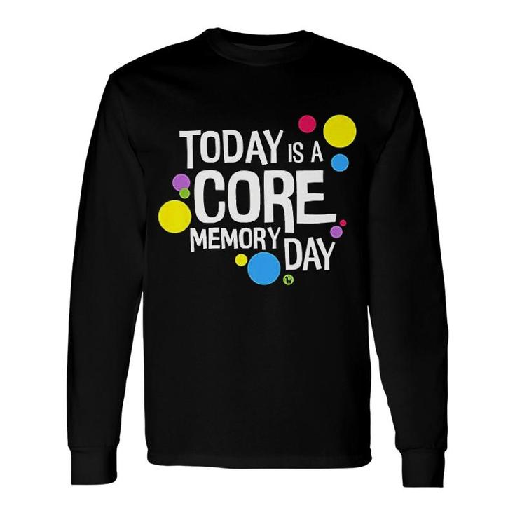 Today Is A Core Memory Day Long Sleeve T-Shirt T-Shirt