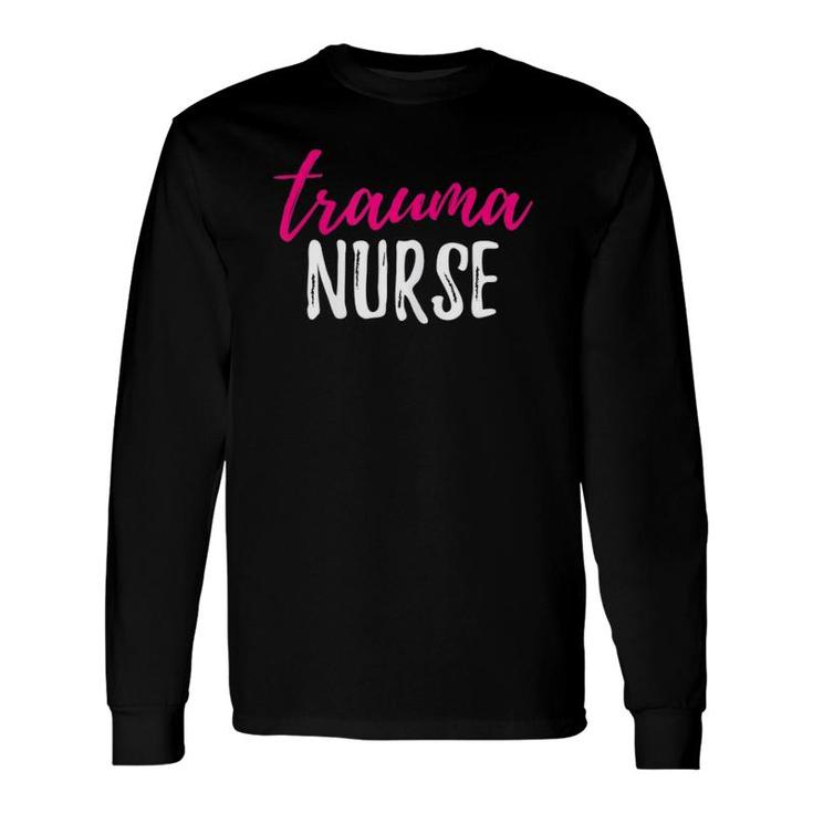 Trauma Nurse , Trauma Nursing Long Sleeve T-Shirt