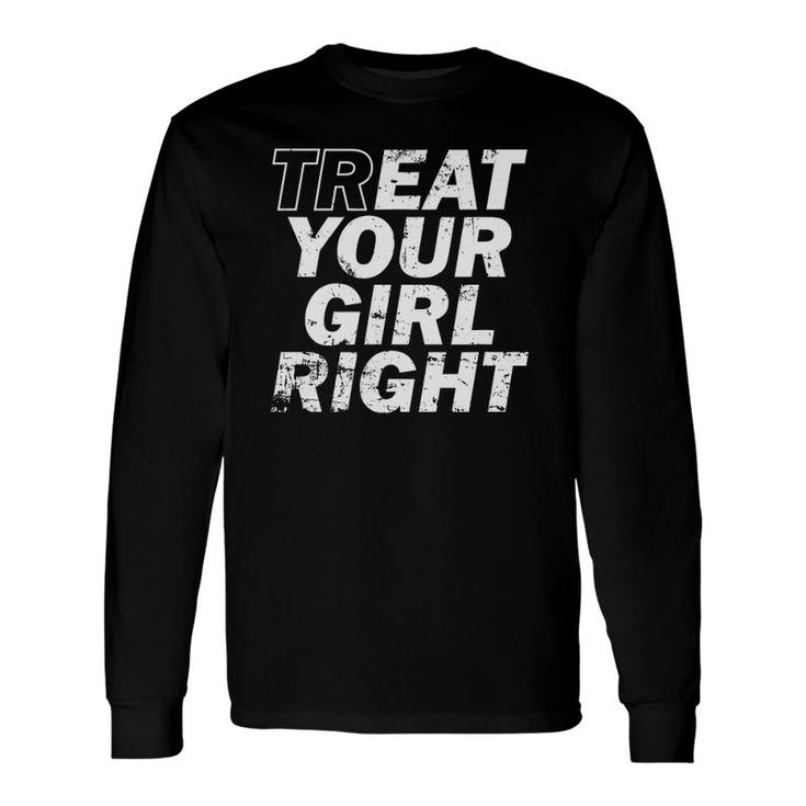 Treat Your Girl Right Father's Day Long Sleeve T-Shirt T-Shirt