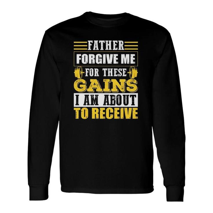Trending Father Forgive Me For These Gains Long Sleeve T-Shirt T-Shirt