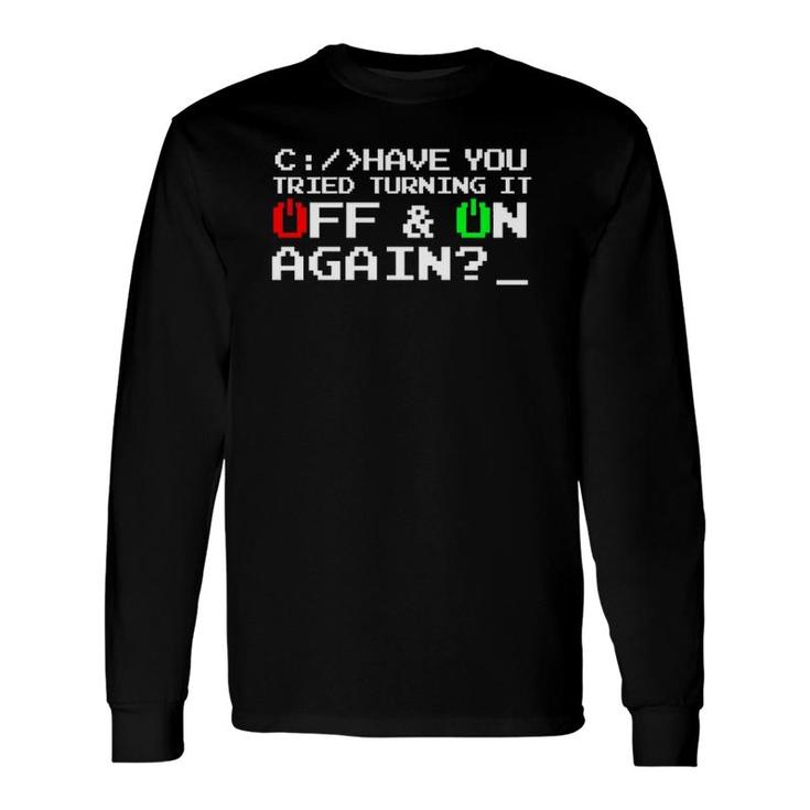 Have You Tried Turning It Off And On Again-Tech Support Long Sleeve T-Shirt T-Shirt