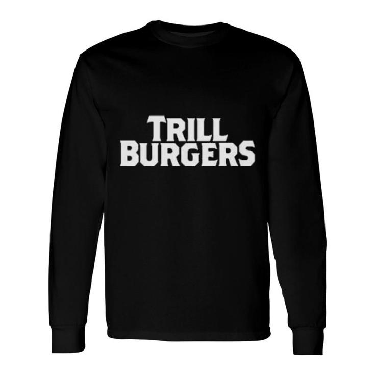 Trill Burgers Long Sleeve T-Shirt T-Shirt