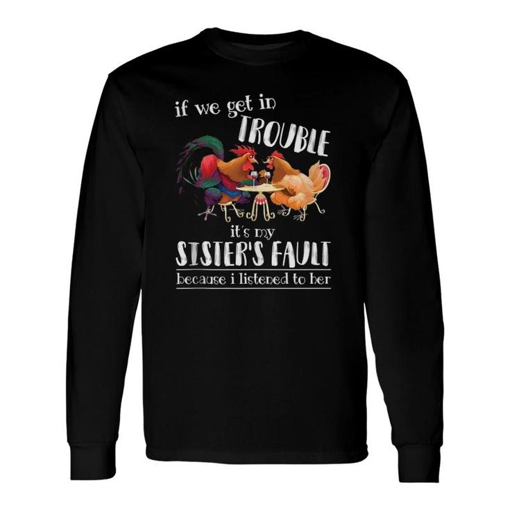 If We Get In Trouble It's My Sister's Fault Chicken Lover Long Sleeve T-Shirt T-Shirt