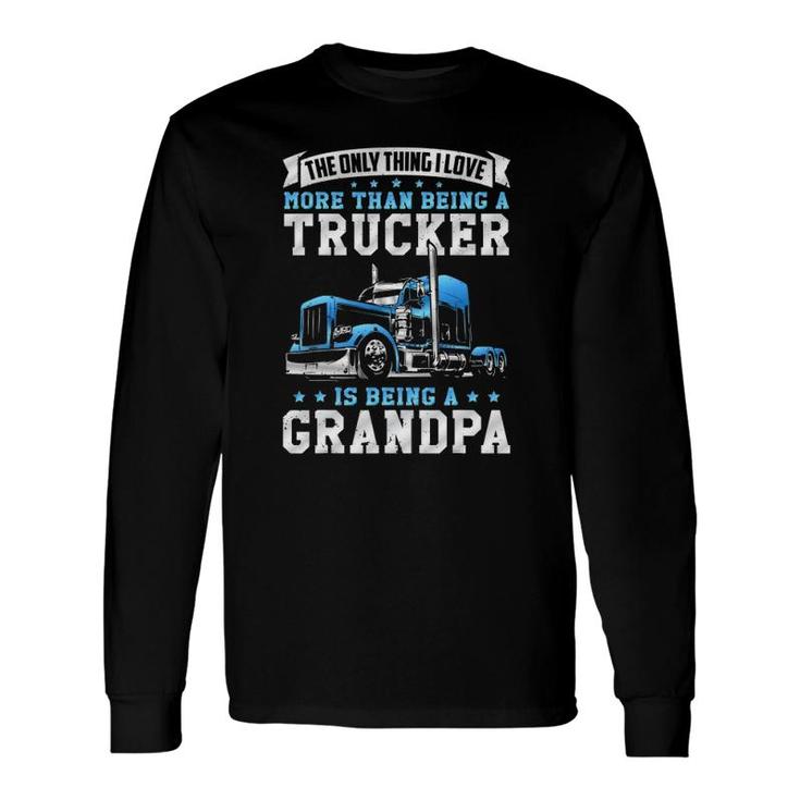 Truck Driver Grandfather Love Being A Trucker Grandpa Long Sleeve T-Shirt T-Shirt