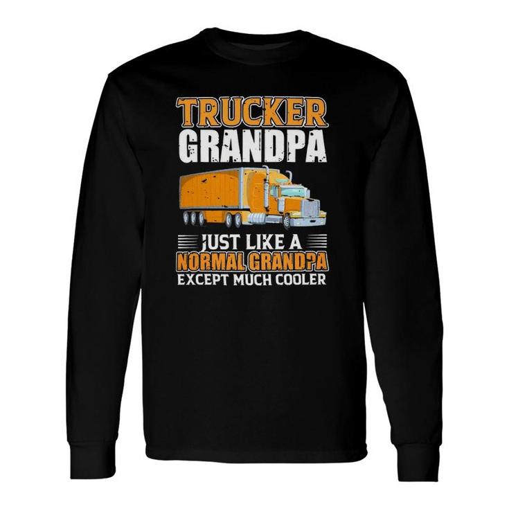 Truck Trucker Grandpa Just Like A Normal Grandpa Long Sleeve T-Shirt T-Shirt