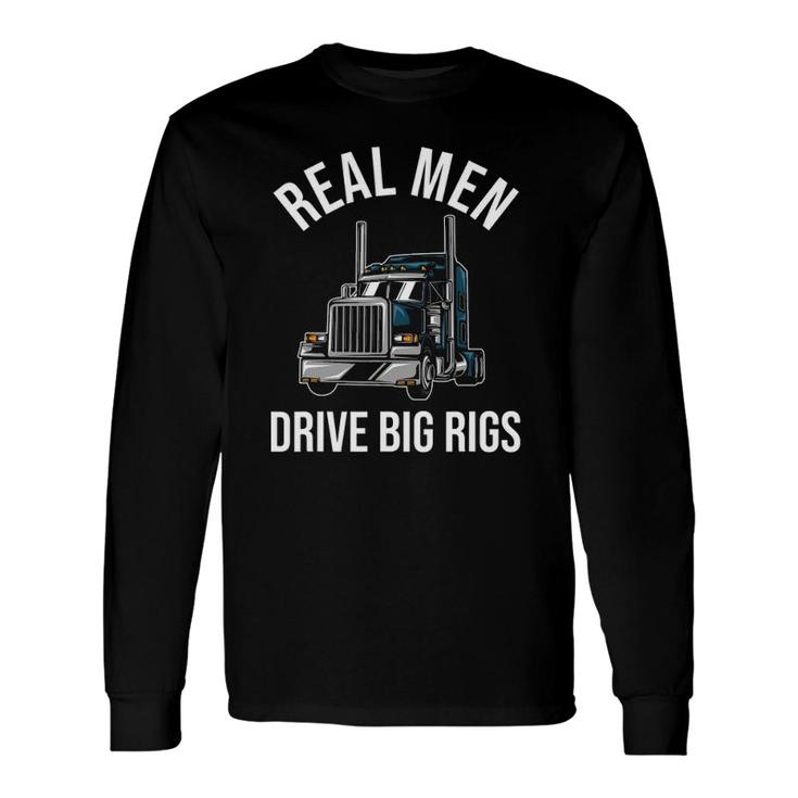 Trucker 18 Wheeler Truck Driver Real Drive Big Rigs Long Sleeve T-Shirt T-Shirt