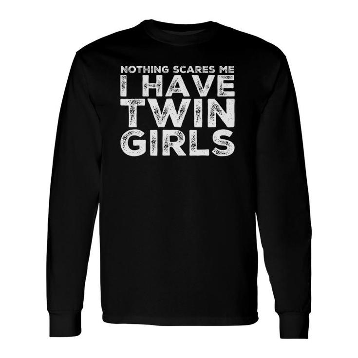 Twin Dad Daughters Nothing Scares Me I Have Twin Girls Long Sleeve T-Shirt T-Shirt