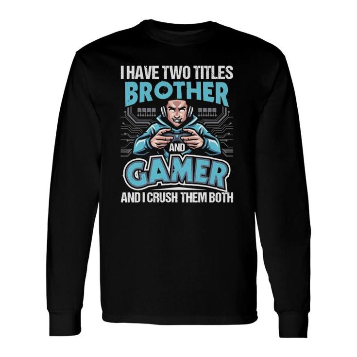 I Have Two Titles Brother And Gamer Gaming Video Game Long Sleeve T-Shirt T-Shirt