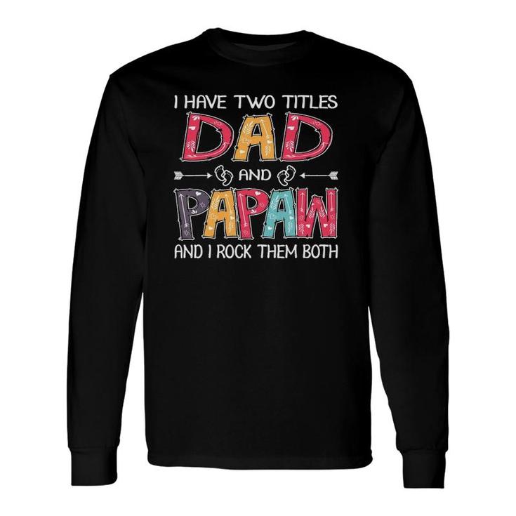 I Have Two Titles Dad & Papaw father's Day Long Sleeve T-Shirt T-Shirt