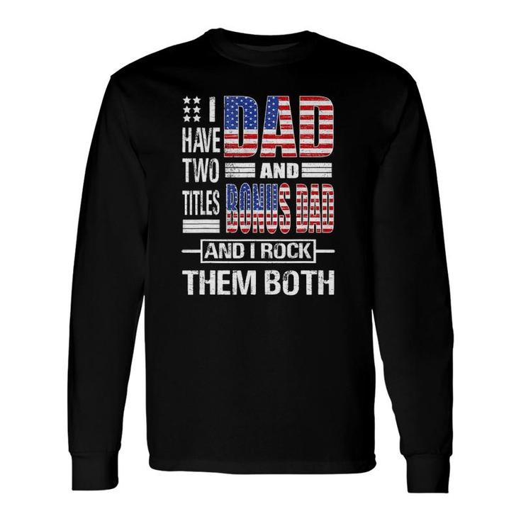 I Have Two Titles Dad And Bonus Dad Flag Clothes Fathers Day Long Sleeve T-Shirt T-Shirt