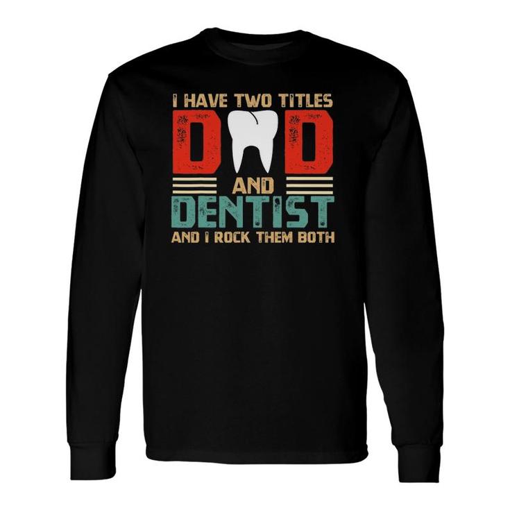 I Have Two Titles Dad And Dentist Fathers Day Long Sleeve T-Shirt T-Shirt