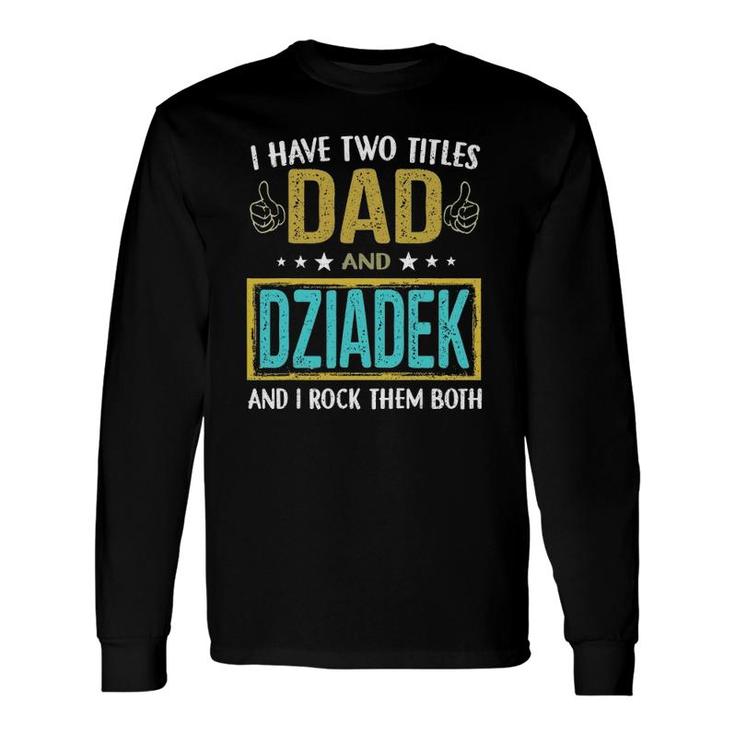I Have Two Titles Dad And Dziadek For Father Long Sleeve T-Shirt T-Shirt