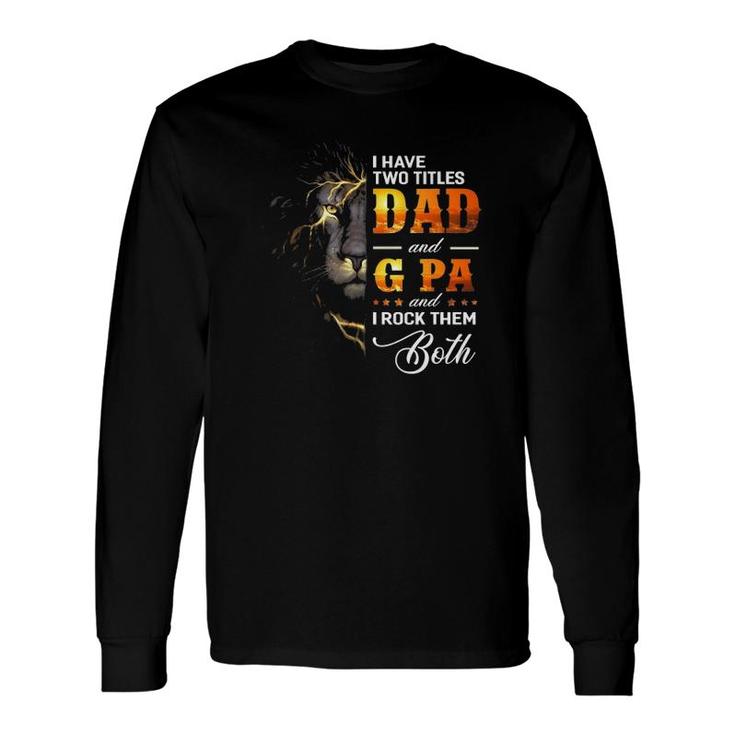 I Have Two Titles Dad And G Pa Lion Fathers Day Long Sleeve T-Shirt T-Shirt