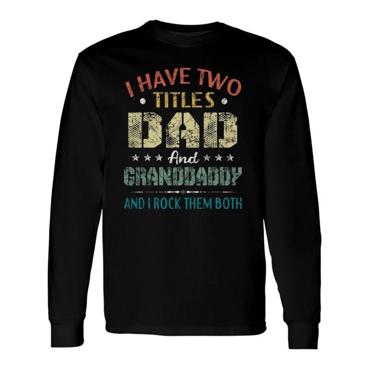I Have Two Titles Dad And Granddaddy Father's Day Long Sleeve T-Shirt T-Shirt