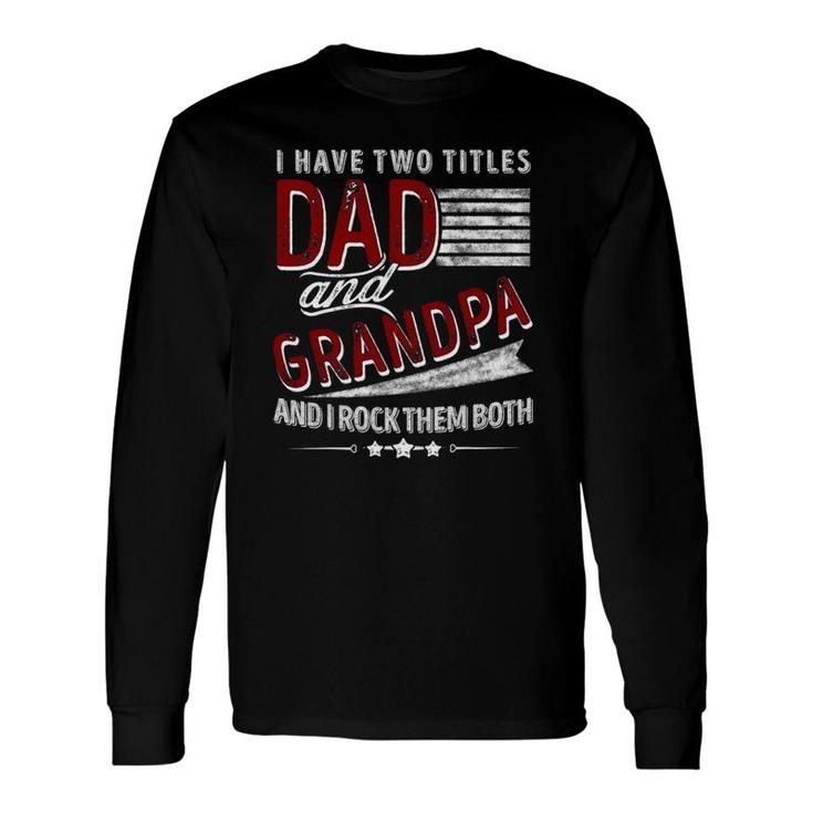 I Have Two Titles Dad And Grandpa Father's Day Long Sleeve T-Shirt T-Shirt