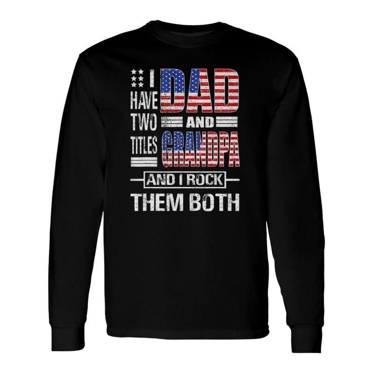 I Have Two Titles Dad And Grandpa Flag Clothes Father's Day Long Sleeve T-Shirt T-Shirt