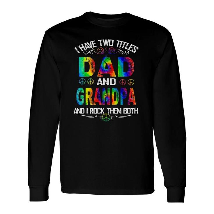 I Have Two Titles Dad And Grandpa Tie Dye Hippie Father's Day Long Sleeve T-Shirt T-Shirt