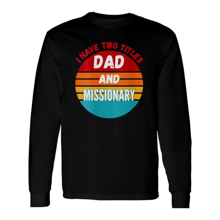 I Have Two Titles Dad And Missionary Long Sleeve T-Shirt T-Shirt