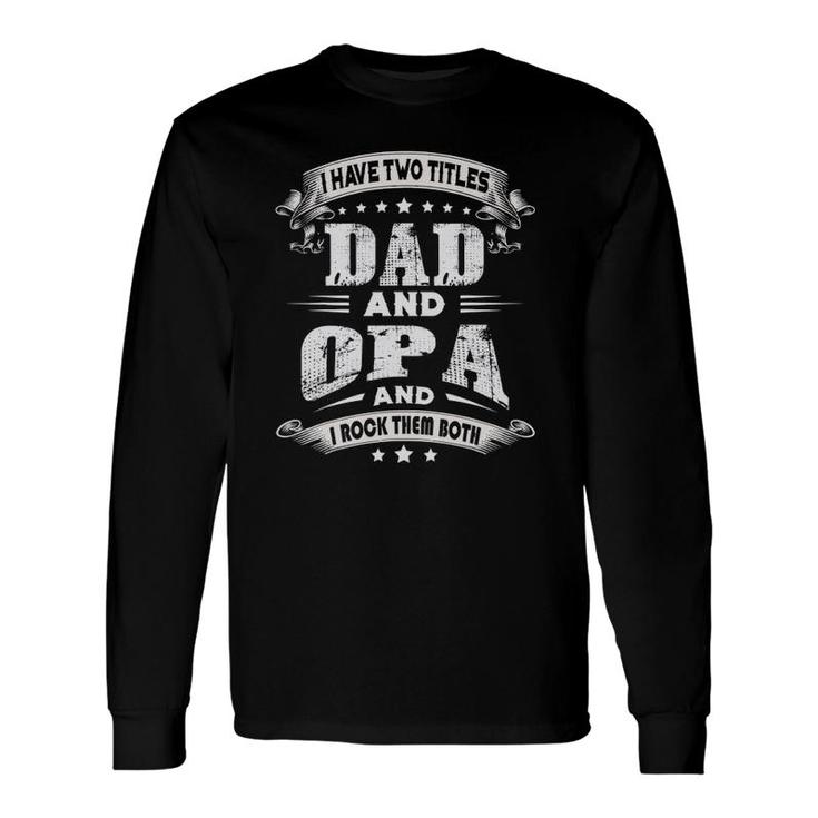 I Have Two Titles Dad And Opa Father's Day Long Sleeve T-Shirt T-Shirt