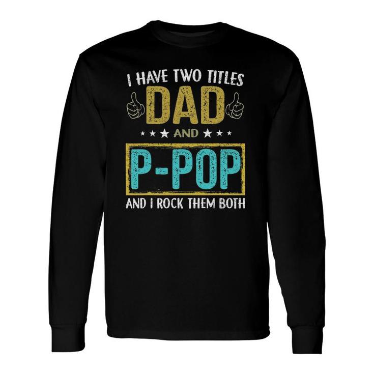 I Have Two Titles Dad And P Pop For Father Long Sleeve T-Shirt T-Shirt