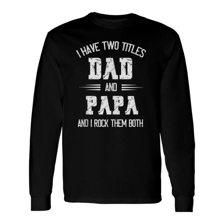 I Have Two Titles Dad And Papa Father's Day Long Sleeve T-Shirt T-Shirt