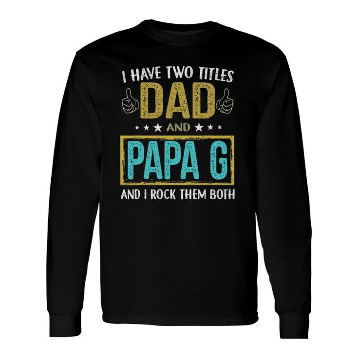 I Have Two Titles Dad And Papa G For Father Long Sleeve T-Shirt T-Shirt