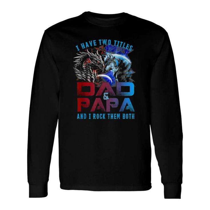 I Have Two Titles Dad And Papa Wolf And Dragon Father's Day Long Sleeve T-Shirt T-Shirt