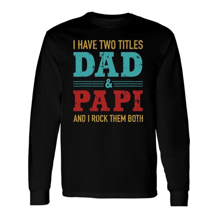 I Have Two Titles Dad And Papi And Rock Both For Grandpa Long Sleeve T-Shirt T-Shirt