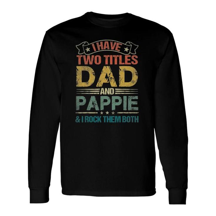 I Have Two Titles Dad And Pappiefunny Fathers Day Long Sleeve T-Shirt T-Shirt
