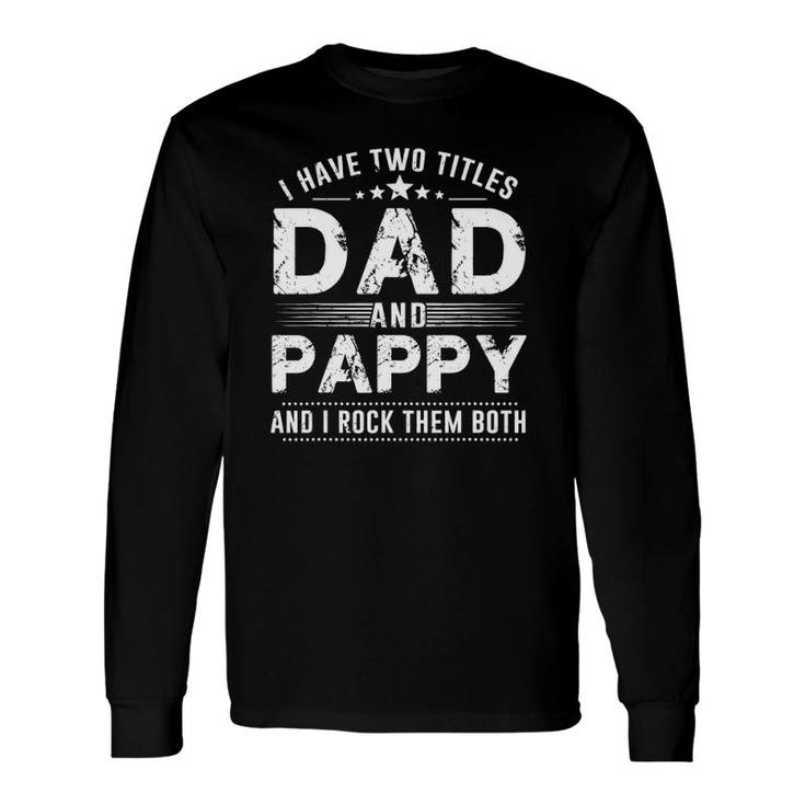I Have Two Titles Dad And Pappy S Father's Day Long Sleeve T-Shirt T-Shirt