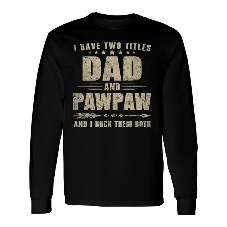 I Have Two Titles Dad And Pawpaw Long Sleeve T-Shirt