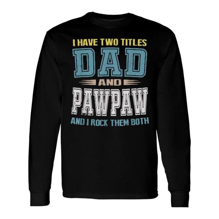 I Have Two Titles Dad And Pawpaw Vintage Father Day Long Sleeve T-Shirt