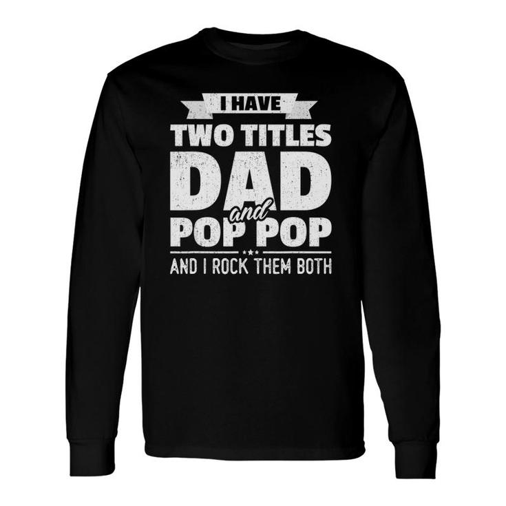 I Have Two Titles Dad And Pop Pop Grandpa Father's Day Long Sleeve T-Shirt T-Shirt