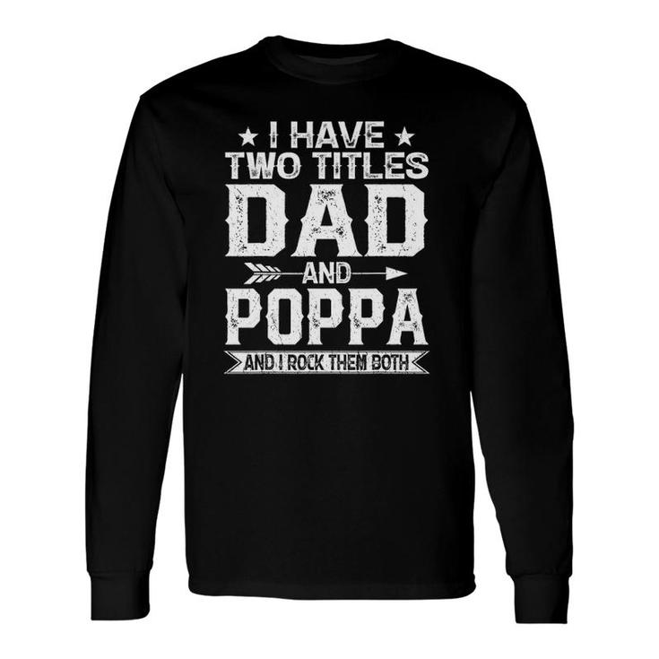 I Have Two Titles Dad And Poppa Clothes Fathers Day Long Sleeve T-Shirt T-Shirt