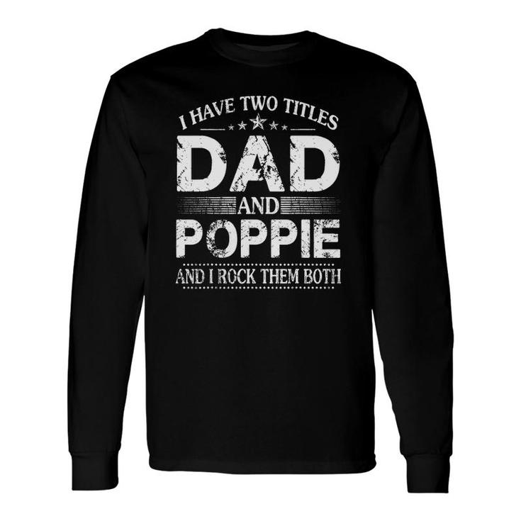 I Have Two Titles Dad And Poppie Father's Day Long Sleeve T-Shirt T-Shirt
