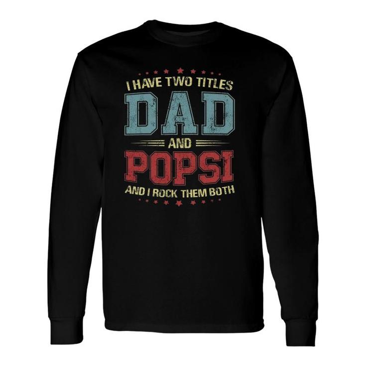 I Have Two Titles Dad And Popsi Long Sleeve T-Shirt T-Shirt