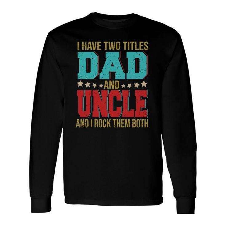 I Have Two Titles Dad And Uncle Happy Father's Day Long Sleeve T-Shirt T-Shirt