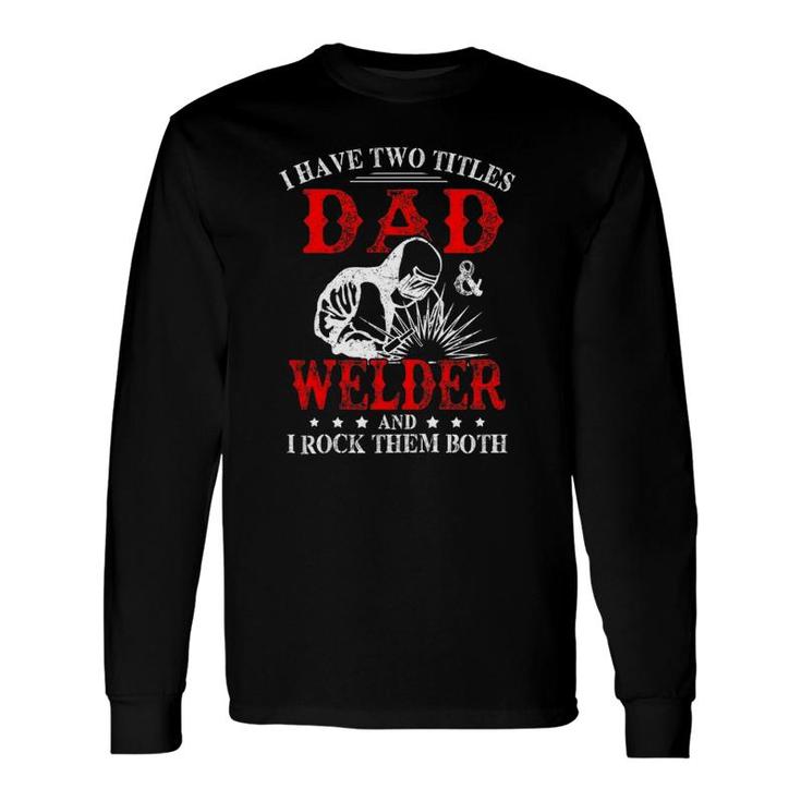 I Have Two Titles Dad And Welder Welding Fusing Metal Father Long Sleeve T-Shirt T-Shirt