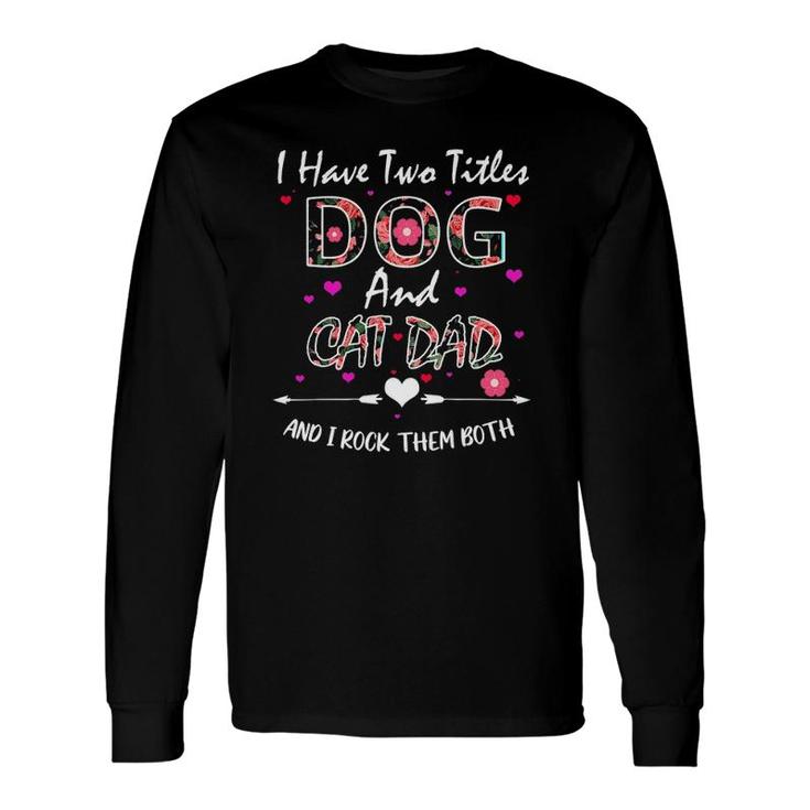 I Have Two Titles Dog And Cat Dad Floral Happy Father's Day Long Sleeve T-Shirt T-Shirt