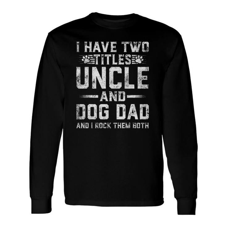 I Have Two Titles Uncle And Dog Dad Father's Day Long Sleeve T-Shirt T-Shirt