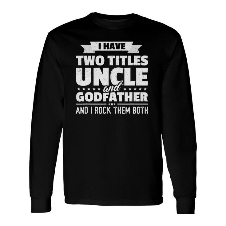 I Have Two Titles Uncle And Godfather Father's Day Long Sleeve T-Shirt T-Shirt