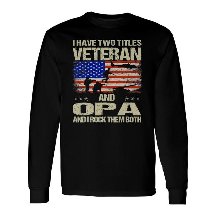 I Have Two Titles Veteran And Opa And I Rock Them Both Long Sleeve T-Shirt T-Shirt
