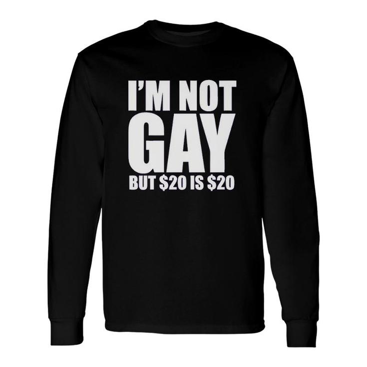 Uink I'm Not Gay But $20 Is $20 Long Sleeve T-Shirt