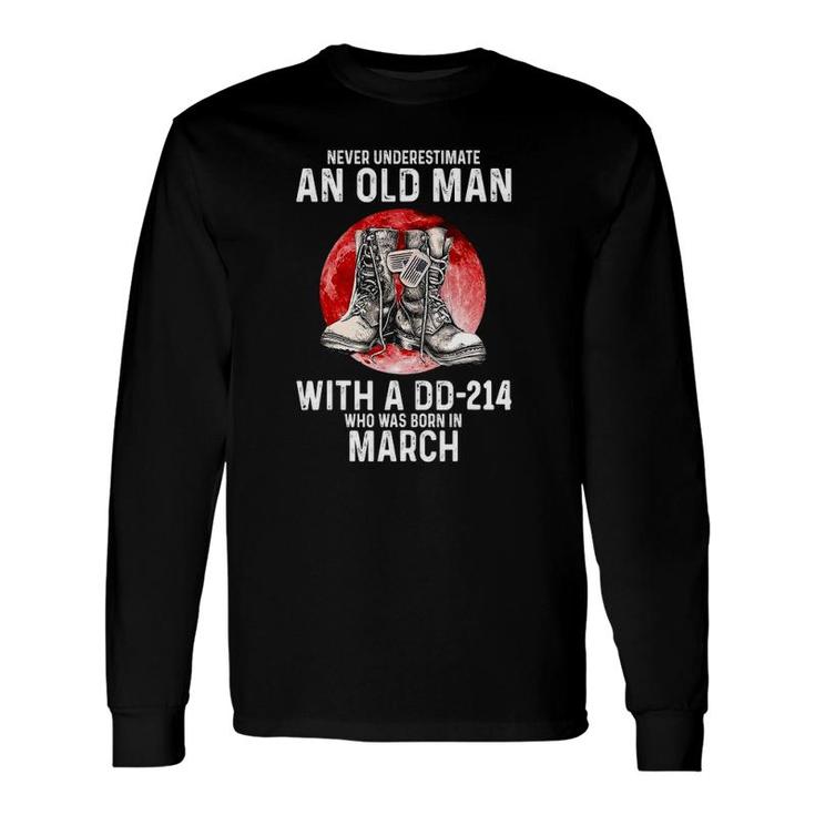 Never Underestimate An Old Man With A Dd-214 Born In March Long Sleeve T-Shirt T-Shirt