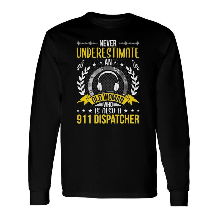 Never Underestimate An Old Woman Who Is Also 911 Dispatcher Long Sleeve T-Shirt T-Shirt