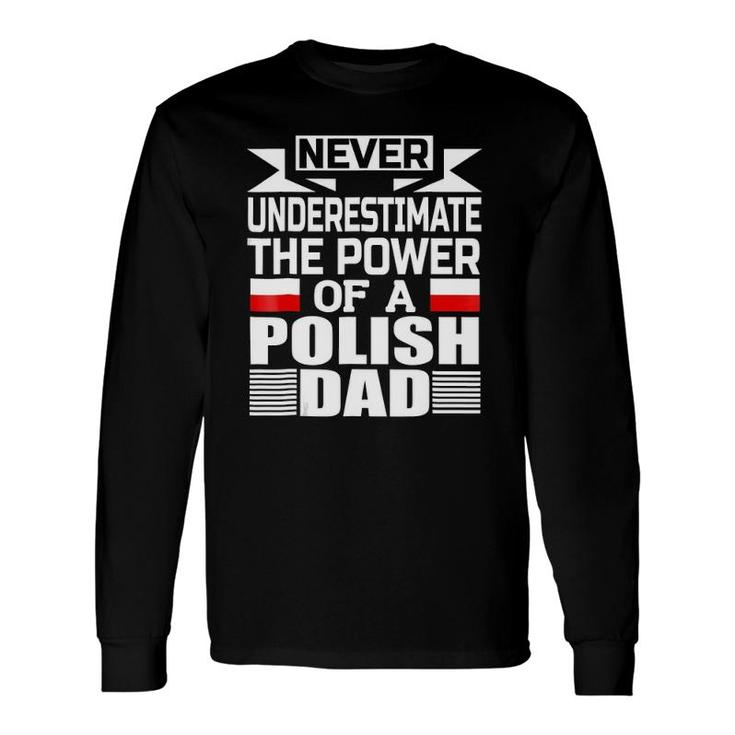 Never Underestimate The Power Of A Polish Dad Long Sleeve T-Shirt T-Shirt