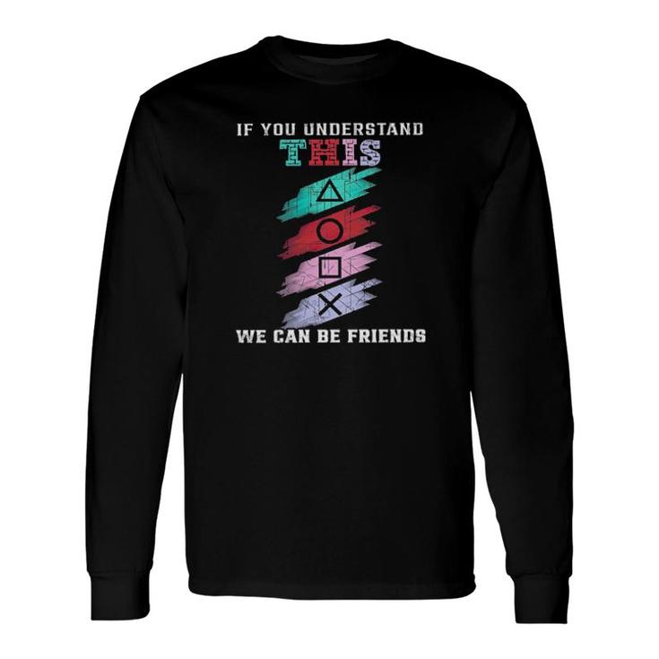 If You Understand This We Can Be Friends Long Sleeve T-Shirt T-Shirt