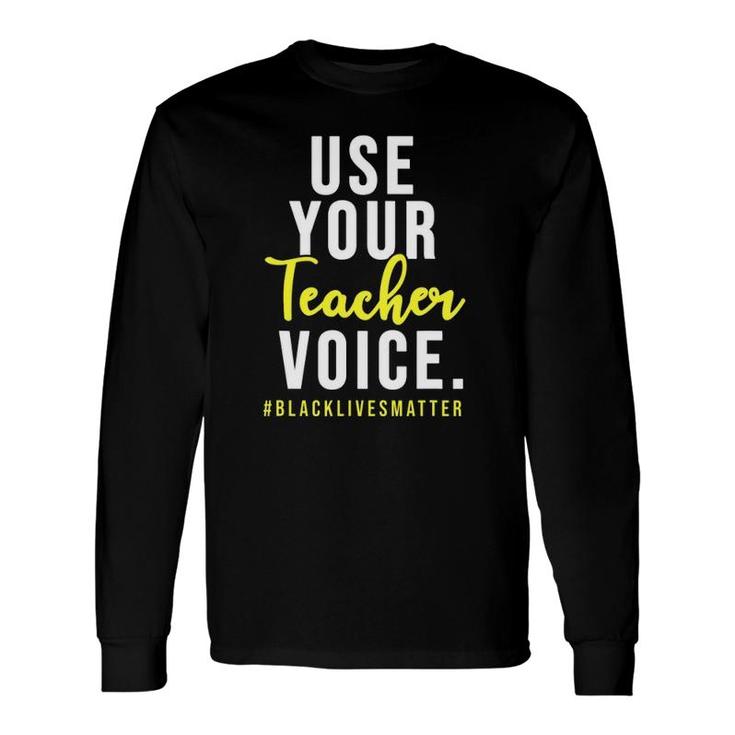 Use Your Teacher Voice Blacklivesmatter For Teachers Long Sleeve T-Shirt T-Shirt